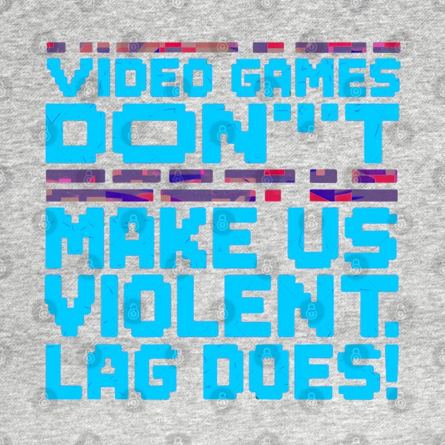 Video games don’t make us violent. Lag does! by Moulezitouna